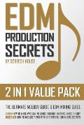Edm Production Secrets (2 in 1 Value Pack): The Ultimate Melody Guide & Edm Mixing Guide (How to Make Awesome Melodies Without Knowing Music Theory &