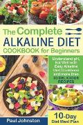 The Complete Alkaline Diet Guide Book for Beginners: Understand pH, Eat Well with Easy Alkaline Diet Cookbook and more than 50 Delicious Recipes. 10 D