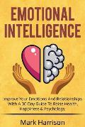 Emotional Intelligence: Improve Your Emotions and Relationships with a 30 Day Guide to Raise Health, Happiness & Psychology