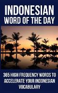 Indonesian Word of the Day: 365 High Frequency Words to Accelerate Your Indonesian Vocabulary