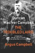 Duncan MacIver Campbell - The Troubled Laird: - A Biography of Duncan MacIver Campbell, Head of the Asknish MacIver Campbell family.