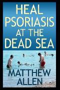 Heal Psoriasis at the Dead Sea: Nutrition, sun, sea, detox and positive thoughts essential for clearing skin and joints.