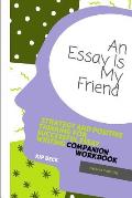 Companion Workbook, an Essay Is My Friend: Strategy and Positive Thinking for Successful Essay Writing