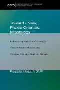 Toward a New, Praxis-Oriented Missiology