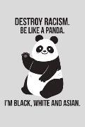 Destroy Racism. Be Like a Panda. I'm Black, White and Asian