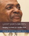 Larry James Brown: Keeping the Heart of a Soldier Alive