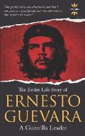 Ernesto Guevara: A Guerrilla Leader. The Entire Life Story