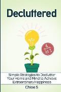 Decluttered: 4 Manuscripts - Simple Strategies to Declutter Your Home and Mind to Achieve Extraordinary Happiness