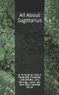 All About Sagittarius: An Astrological Guide to Personality, Friendship, Compatibility, Love, Marriage, Career, and More! New Expanded Editio
