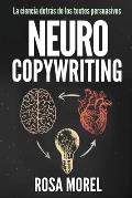 NEUROCOPYWRITING La ciencia detr?s de los textos persuasivos: Aprende a escribir para persuadir y vender a la mente