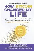 How Bitcoin Changed My Life: A Guide to Help You Understand Everything about Bitcoin Before Putting in Your Money