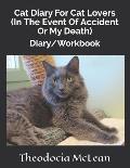 Cat Diary for Cat Lovers (in the Event of Accident or My Death): Diary/Workbook