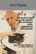 W?rterbuch der Veterin?rmedizin mit einfachen nicht-technischen Definitionen: Dictionary of Veterinary Terms in German and English With Simple non-tec
