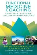 Functional Medicine Coaching: Stories from the Movement That's Transforming Healthcare