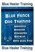 Blue Heeler Training by Blue Fence Dog Training: Obedience - Commands - Behavior - Socialize - Hand Cues Too! Blue Heeler Training