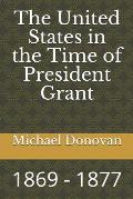 The United States in the Time of President Grant: 1869 - 1877
