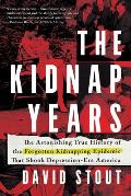 Kidnap Years The Astonishing True History of the Forgotten Epidemic That Shook Depression Era America