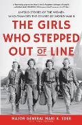 The Girls Who Stepped Out of Line Untold Stories of the Women Who Changed the Course of World War II
