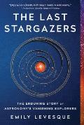 Last Stargazers: The Enduring Story of Astronomy's Vanishing Explorers