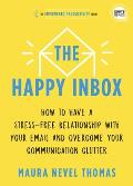 Happy Inbox How to Have a Stress Free Relationship with Your Email & Overcome Your Communication Clutter