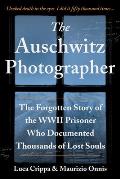 Auschwitz Photographer The Forgotten Story of the WWII Prisoner Who Documented Thousands of Lost Souls
