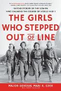 Girls Who Stepped Out of Line Untold Stories of the Women Who Changed the Course of World War II