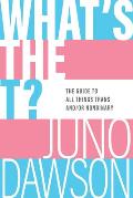 What's the T?: The Guide to All Things Trans And/Or Nonbinary