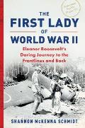 First Lady of World War II Eleanor Roosevelts Daring Journey to the Frontlines & Back