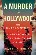 Murder in Hollywood Untold Story of Tinseltowns Most Shocking Crime
