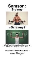Samson: Brawny or Scrawny?: What You Believe about Samson Is What You Believe about God