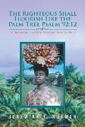 The Righteous Shall Flourish Like the Palm Tree (Psalm 92: 12): All Believers in Jesus Christ Must Bear Their Own Fruit