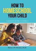 How to Homeschool Your Child: Success Stories from Moms, Dads & Students
