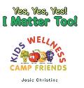Yes, Yes, Yes! I Matter Too!: Kids Wellness Camp