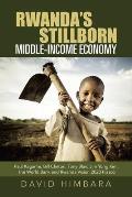 Rwanda's Stillborn Middle-Income Economy: Paul Kagame, Bill Clinton, Tony Blair, Jim Yong Kim, the World Bank and Rwanda Vision 2020 Fiasco