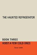 The Haunted Refrigerator: Hoist a Few Cold Ones