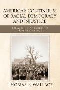 America's Continuum of Racial Democracy and Injustice: From the Plantation to Urban Ghetto