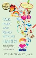 Talk, Play, and Read with Me Daddy: Interactive Activities to Enhance Your Child's Language Development from Birth to Age Five