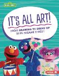 It's All Art!: From Drawing to Dress-Up with Sesame Street (R)