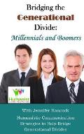 Bridging the Generational Divide: Millennials and Boomers: Humanistic Communication Strategies to Help Bridge Generational Divides
