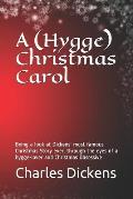 A (Hygge) Christmas Carol: Being a Look at Dickens' Most Famous Christmas Story Ever, Through the Eyes of a Hygge-Lover and Christmas Obsessive