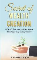 Secret of Wealth Creation: Principle Lessons on the Secrets of Building a Long Lasting Wealth