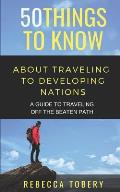 50 Things to Know about Traveling to Developing Nations: A Guide to Traveling Off the Beaten Path