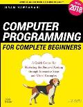 Computer Programming for Complete Beginners: A Quick Course for Mastering the Basics of Coding through Interactive Steps and Visual Examples