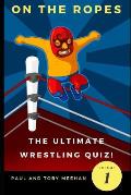 On the Ropes: The Ultimate Wrestling Quizbook