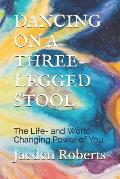 Dancing on a Three-Legged Stool: The Life- And World-Changing Power of You