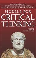 Models For Critical Thinking: A Fundamental Guide to Effective Decision Making, Deep Analysis, Intelligent Reasoning, and Independent Thinking