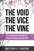 The Void the Vice the Vine: The Spiritual Guide to Overcoming Sexual Sin