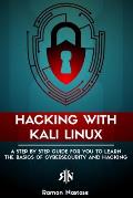 Hacking with Kali Linux: A Step by Step Guide for you to Learn the Basics of CyberSecurity and Hacking
