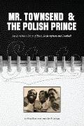 Mr. Townsend & the Polish Prince: An American story of race, redemption, and football.