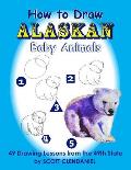 How to Draw Alaskan Baby Animals: 49 Drawing Lessons from the 49th State